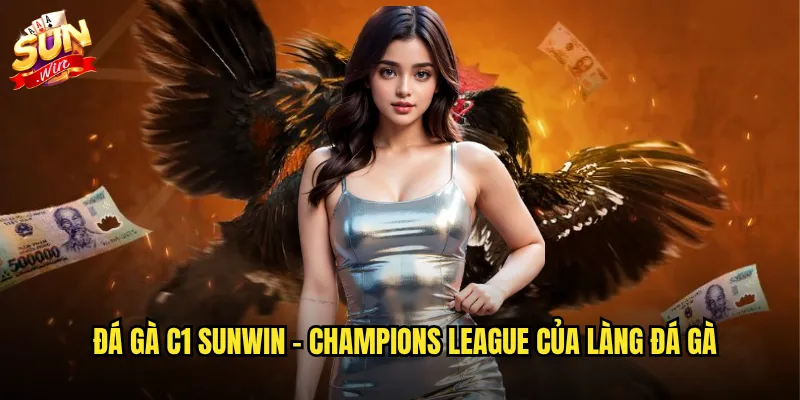 Đá gà C1 sunwin - Champions League của làng đá gà