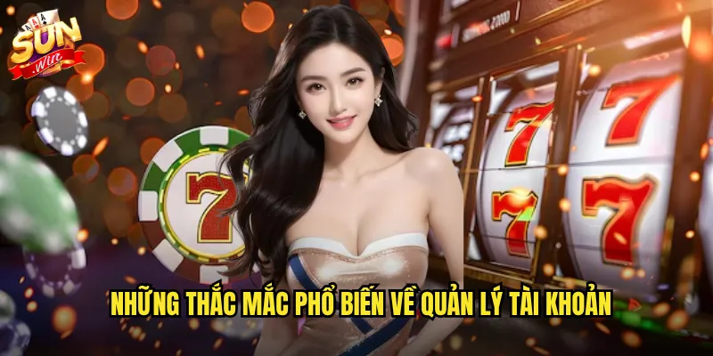 Câu Hỏi Thường Gặp Sunwin - Giải Đáp Toàn Diện Từ A Đến Z 2 Những thắc mắc phổ biến về quản lý tài khoản