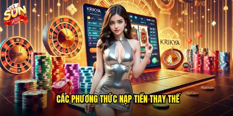 Nạp Tiền Sunwin An Toàn - Đa Kênh Thanh Toán Linh Hoạt 3 Các phương thức nạp tiền thay thế