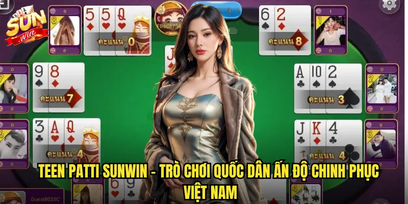 Teen Patti sunwin - Trò chơi quốc dân Ấn Độ chinh phục Việt Nam